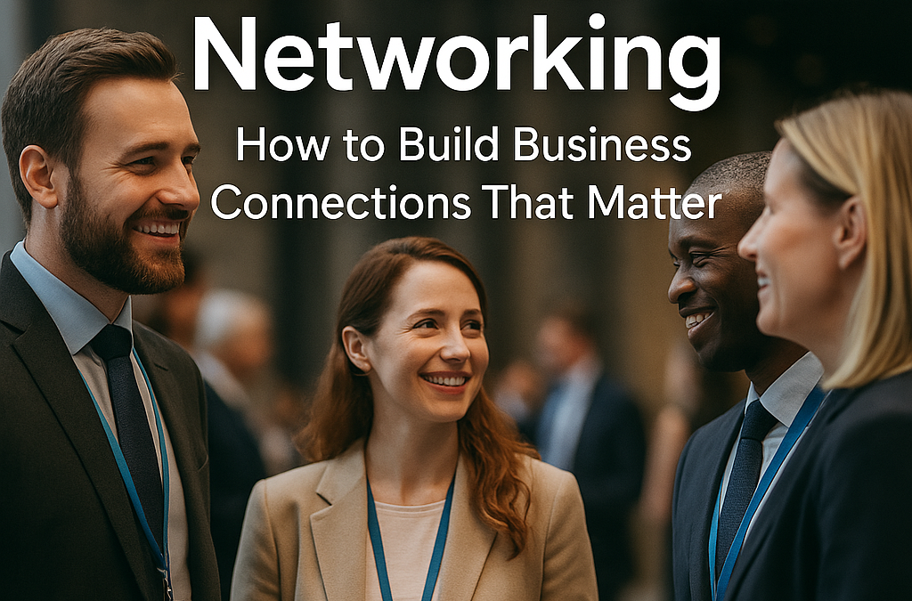 The Power of Networking: How to Build Business Connections That Matter
