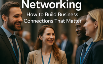 The Power of Networking: How to Build Business Connections That Matter