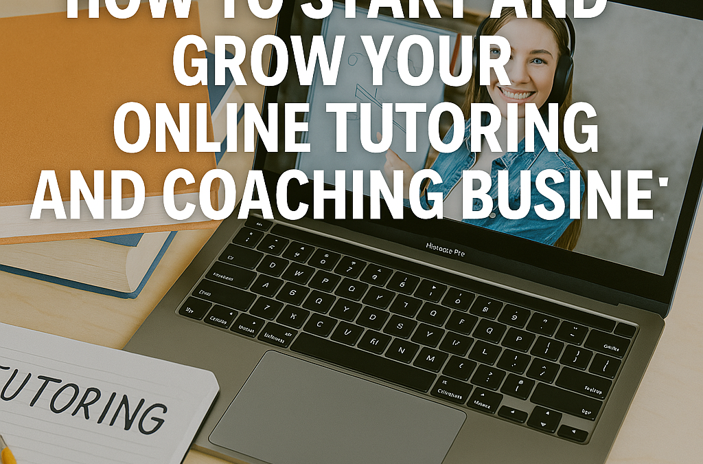 How to Start and Grow Your Online Tutoring and Coaching Business